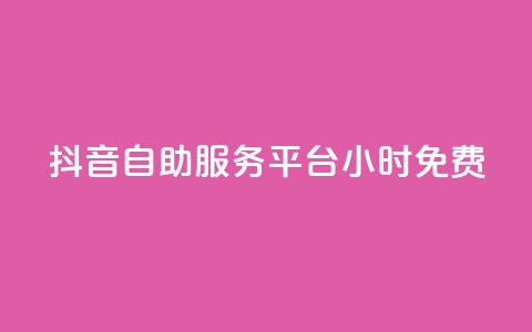 抖音自助服务平台24小时免费  第1张