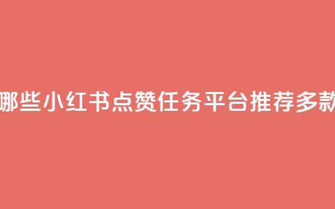 小红书点赞任务平台有哪些 - 小红书点赞任务平台推荐：多款高效工具大比拼！!  第1张
