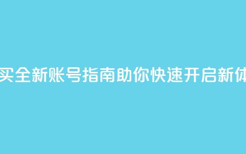 ks买新号 - 购买全新账号指南	，助你快速开启新体验!  第1张