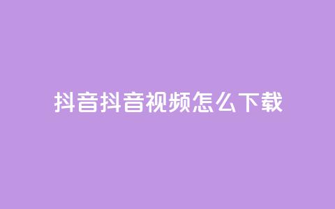 抖音抖音视频怎么下载,涨粉的有效方法 - 免费qq空间网站点赞 qq超级会员低价网站  第1张
