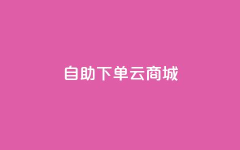 自助下单云商城,快手点赞辅助脚本软件 - 抖音业务低价业务平台 免费业务自助下单在线下单24小时24小时  第1张