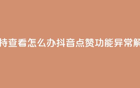 抖音点赞不支持查看怎么办 - 抖音点赞功能异常解决方法! 第1张 抖音点赞不支持查看怎么办 - 抖音点赞功能异常解决方法! 第1张