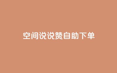 qq空间说说赞自助下单 - 自助下单轻松点赞QQ空间说说方法揭秘~  第1张