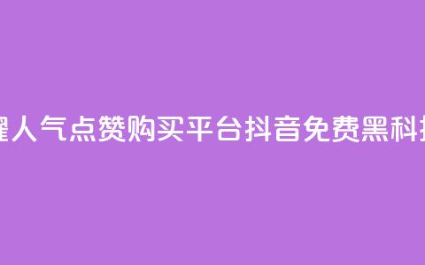 王者荣耀人气点赞购买平台 - 抖音免费黑科技  第1张