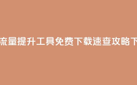 快手流量提升工具免费下载速查攻略  第1张