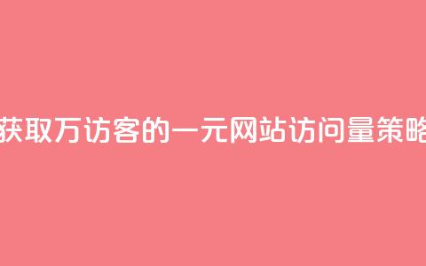 获取10万QQ访客的一元网站访问量策略 第1张 获取10万QQ访客的一元网站访问量策略 第1张