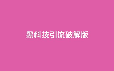 黑科技引流破解版,刷快手双击网站免费 - 抖音点赞领佣金是真是假 免费领QQ说说赞软件  第1张
