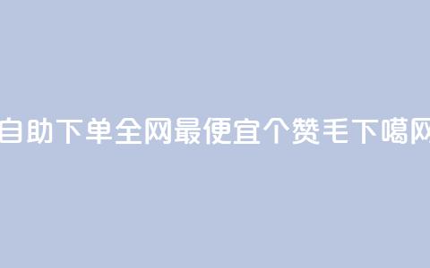 自助下单全网最便宜 - 10000个赞1毛  第1张