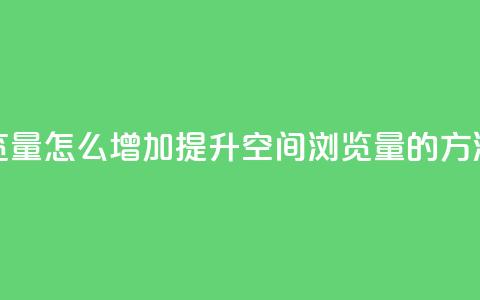QQ空间浏览量怎么增加提升QQ空间浏览量的方法大揭秘  第1张