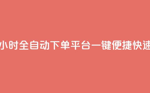 24小时业务自动下单平台 - 24小时全自动下单平台——一键便捷快速下单的理想选择~  第1张