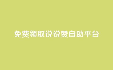 免费领取qq说说赞自助平台 - 免费获取QQ说说赞自助平台~  第1张