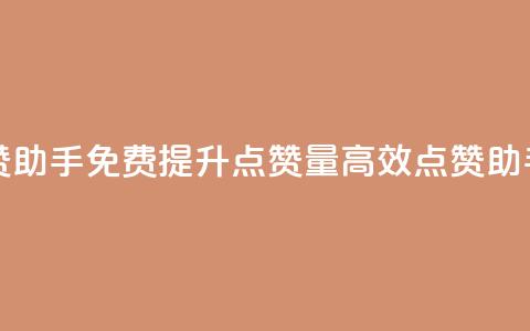 免费点赞助手(免费提升点赞量	，高效点赞助手)  第1张