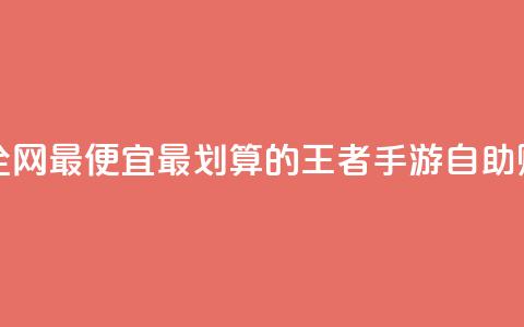 王者自助下单全网最便宜 - 最划算的王者手游自助购买通道~ 第1张 王者自助下单全网最便宜 - 最划算的王者手游自助购买通道~ 第1张