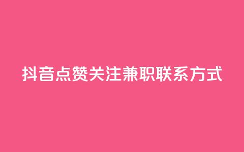 抖音点赞关注兼职联系方式 - 抖音点赞关注兼职联系方式解析~ 第1张 抖音点赞关注兼职联系方式 - 抖音点赞关注兼职联系方式解析~ 第1张
