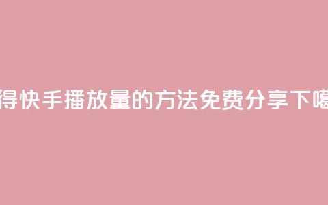 获得快手播放量的方法免费分享  第1张