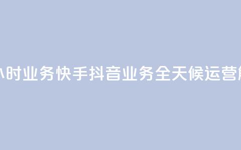 快手抖音24小时业务(快手抖音业务全天候运营解析)  第1张