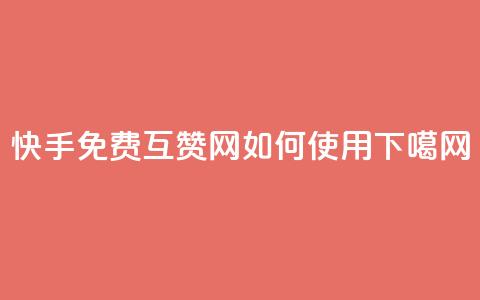 快手免费互赞网如何使用？  第1张