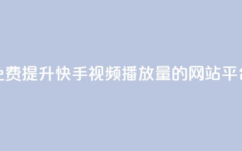 免费提升快手视频播放量的网站平台  第1张