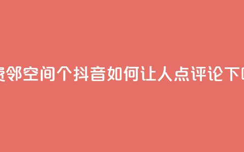 免费邻qq空间10个 - 抖音如何让人点评论 第1张 免费邻qq空间10个 - 抖音如何让人点评论 第1张