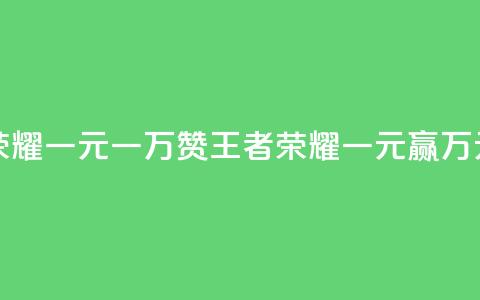 王者荣耀一元一万赞(王者荣耀一元赢万元赞助) 第1张 王者荣耀一元一万赞(王者荣耀一元赢万元赞助) 第1张