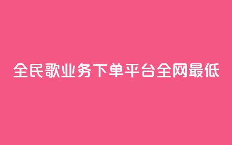 全民k歌业务下单平台全网最低,抖音业务24小时在线下单 - 快手涨1万粉 抖音买站0.5块钱100个  第1张