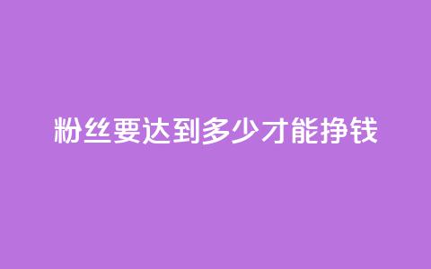 粉丝要达到多少才能挣钱,抖音自动浏览点赞软件 - 空间浏览量和访客有什么区别 dy买号  第1张