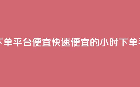 24小时快手下单平台便宜(快速便宜的24小时下单平台)  第1张
