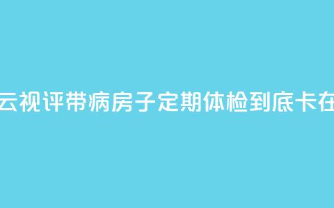 【彩云视评】带“病”房子定期体检，到底“卡”在哪？  第1张