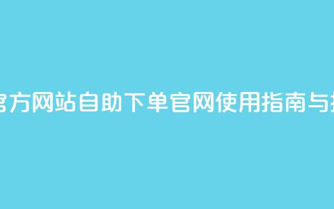 qq自助下单官方网站 - QQ自助下单官网使用指南与技巧。  第1张