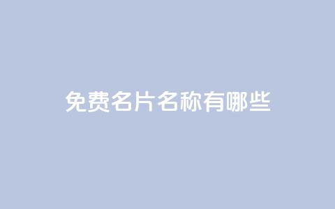 qq免费名片名称有哪些,卡盟在线下单平台最低价 - qq领赞宝网站 QQ买访客链接入口  第1张