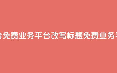 ks免费业务平台(免费业务平台KS改写标题：KS免费业务平台—最佳选择)  第1张