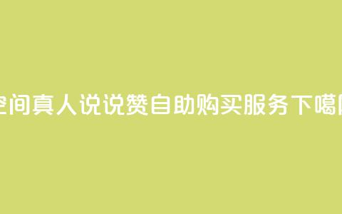 QQ空间真人说说赞自助购买服务  第1张