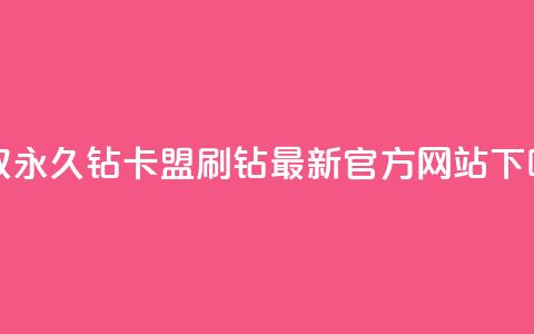 获取永久钻卡盟刷钻最新官方网站  第1张