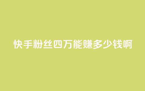 快手粉丝四万能赚多少钱啊 - 快手四万粉丝能带来多少收入揭秘! 第1张 快手粉丝四万能赚多少钱啊 - 快手四万粉丝能带来多少收入揭秘! 第1张