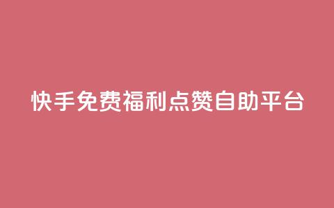快手免费福利点赞自助平台 - 快手点赞自助平台，免费福利等你来体验！~  第1张