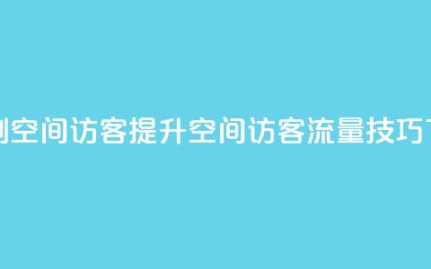 快速刷qq空间访客(提升QQ空间访客流量技巧)  第1张