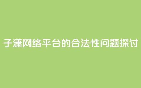 子潇网络平台的合法性问题探讨  第1张