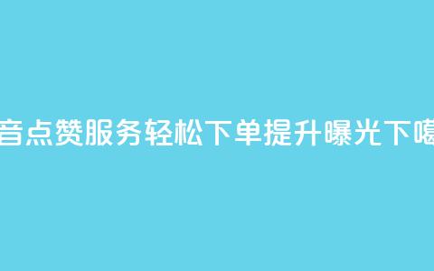 抖音点赞服务：轻松下单	，提升曝光  第1张
