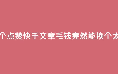 快手点赞1毛10个 - 点赞快手文章，1毛钱竟然能换10个，太划算！~  第1张