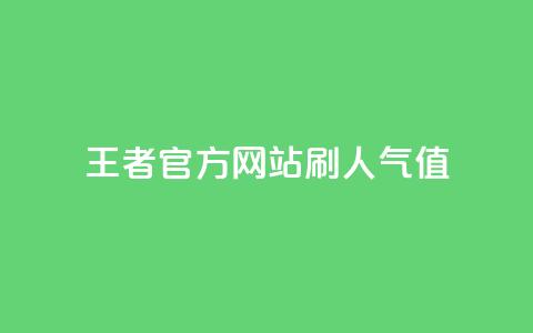 王者官方网站刷人气值 - 王者荣耀官网人气值提升技巧分享~  第1张