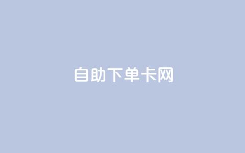 自助下单卡网,快手免费点赞软件APP - qq点赞下单 qq主页赞自助下单  第1张
