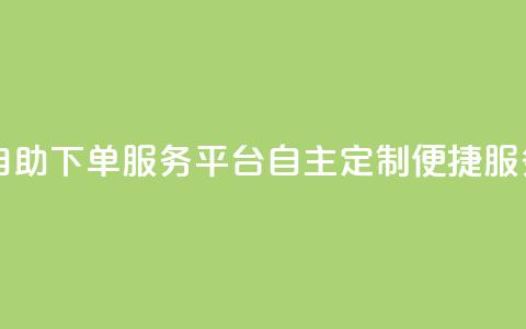 ks自助下单服务平台——自主定制便捷服务 第1张 ks自助下单服务平台——自主定制便捷服务 第1张