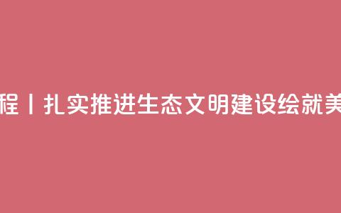 新思想引领新征程丨扎实推进生态文明建设 绘就美丽中国更新画卷 第1张 新思想引领新征程丨扎实推进生态文明建设 绘就美丽中国更新画卷 第1张