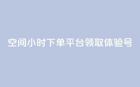 qq空间24小时下单平台领取体验号 - 探索QQ空间24小时下单平台领取体验号的全新方式！  第1张