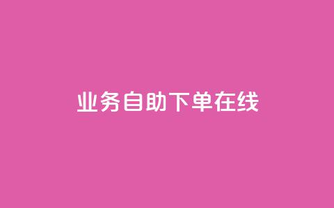 dy业务自助下单在线 - 自助下单功能助力DY业务高效在线运作!  第1张