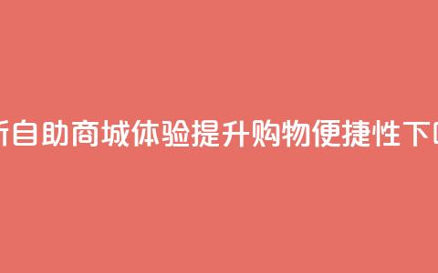 全新自助商城体验提升购物便捷性  第1张