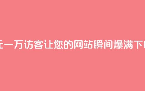 以1元一万访客，让您的网站瞬间爆满  第1张