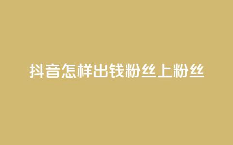 抖音怎样出钱粉丝上1000粉丝,抖音免费点赞业务平台 - 今日头条粉丝怎么买的 卡盟平台官网入口  第1张