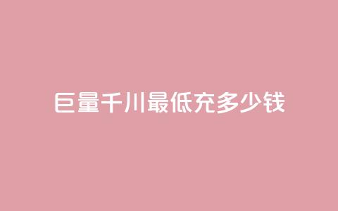 巨量千川最低充多少钱 - 巨量千川最低充值金额是多少。  第1张