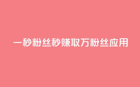一秒1w粉丝app(1秒赚取1万粉丝应用)  第1张